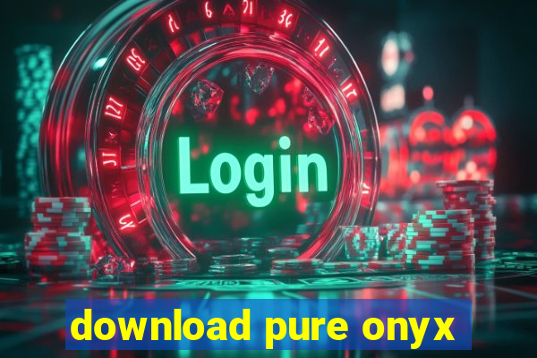 download pure onyx